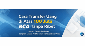 Cara Transfer Uang di Atas 100 Juta BCA Tanpa Ribet