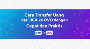 Cara Transfer Uang dari BCA ke OVO dengan Cepat dan Praktis