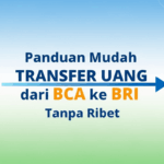 Panduan Mudah Transfer Uang dari BCA ke BRI Tanpa Ribet
