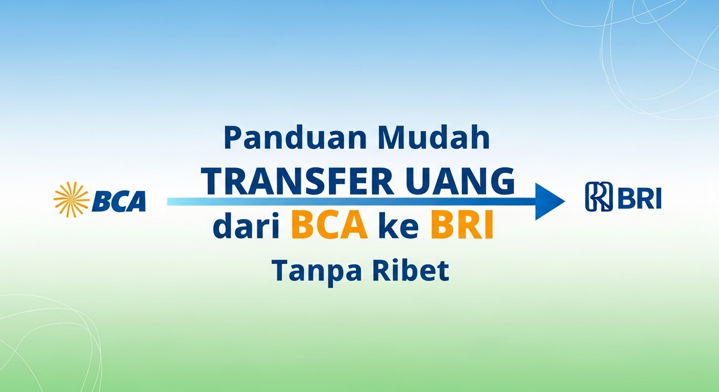 Panduan Mudah Transfer Uang dari BCA ke BRI Tanpa Ribet