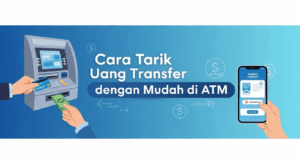 Cara Tarik Uang Transfer dengan Mudah di ATM