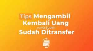 Tips Mengambil Kembali Uang yang Sudah Ditransfer