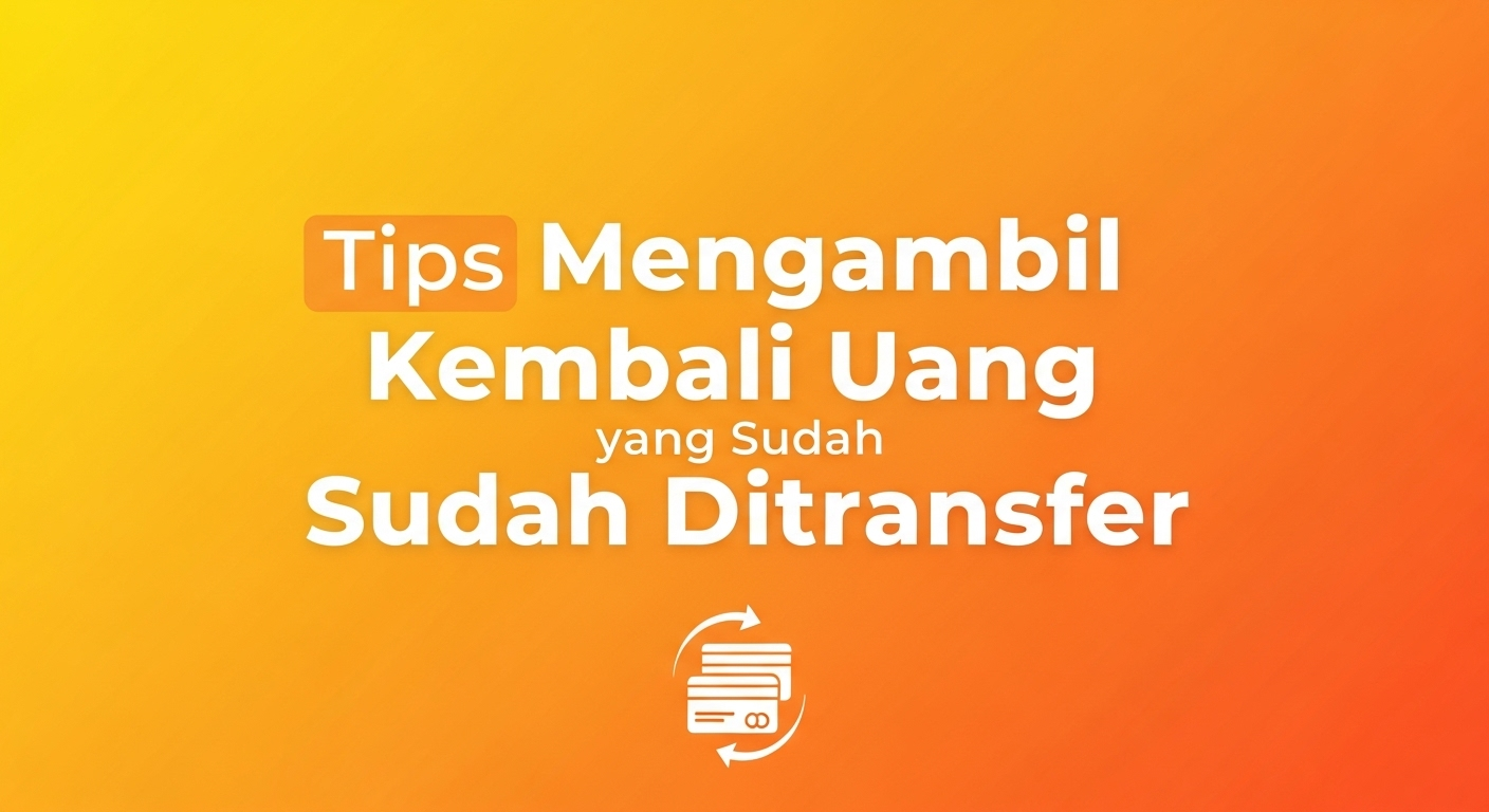 Tips Mengambil Kembali Uang yang Sudah Ditransfer