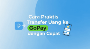 Cara Praktis Transfer Uang ke GoPay dengan Cepat