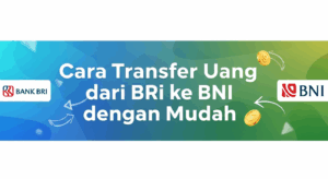 Cara Transfer Uang dari BRI ke BNI dengan Mudah