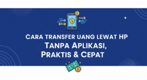 Cara Transfer Uang Lewat HP Tanpa Aplikasi, Praktis & Cepat