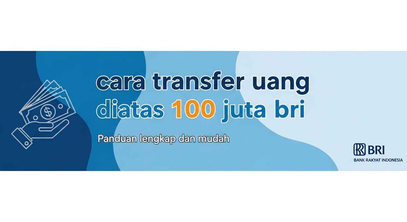 Cara Transfer Uang Diatas 100 Juta BRI