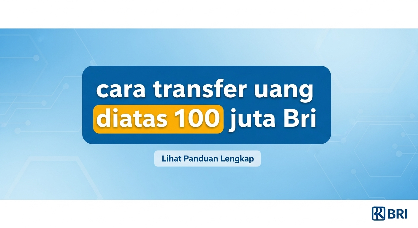 Cara Transfer Uang Diatas 100 Juta BRI