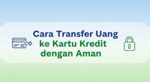 Cara Transfer Uang ke Kartu Kredit dengan Aman