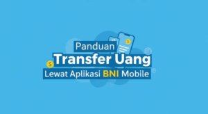 Panduan Transfer Uang Lewat Aplikasi BNI Mobile