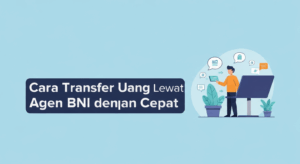 Cara Transfer Uang Lewat Agen BNI dengan Cepat