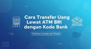 Cara Transfer Uang Lewat ATM BRI dengan Kode Bank (Lengkap + Tips)