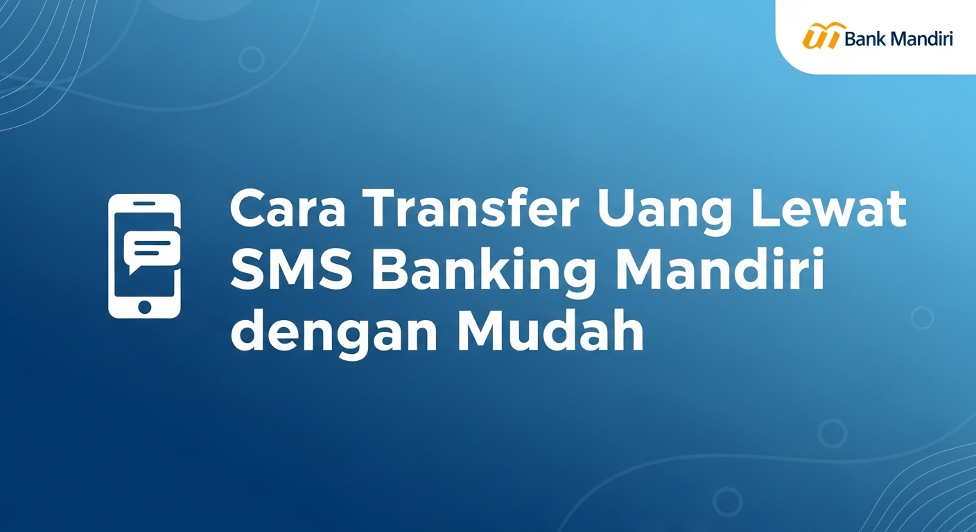Cara Transfer Uang Lewat SMS Banking Mandiri dengan Mudah