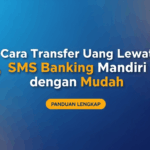 Cara Transfer Uang Lewat SMS Banking Mandiri dengan Mudah