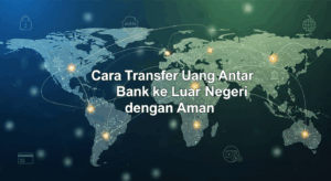 Cara Transfer Uang Antar Bank ke Luar Negeri dengan Aman