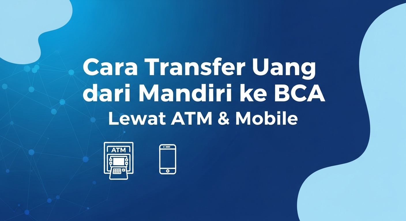 Cara Transfer Uang dari Mandiri ke BCA Lewat ATM & Mobile