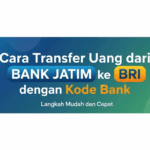 Cara Transfer Uang dari Bank Jatim ke BRI dengan Kode Bank
