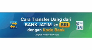 Cara Transfer Uang dari Bank Jatim ke BRI dengan Kode Bank