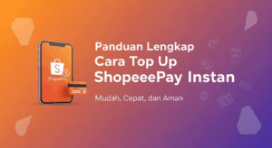 Panduan Lengkap Cara Top Up ShopeePay Instan