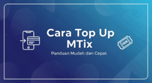 Panduan Lengkap Cara Top Up MTix Online
