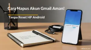 Cara Menghapus Akun Gmail di HP Android Secara Aman Tanpa Reset!